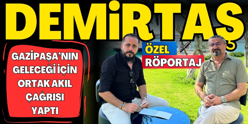 GAZİPAŞA’NIN GELECEĞİ İÇİN ORTAK AKIL ÇAĞRISI