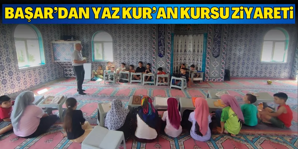 MÜFTÜ BAŞAR’DAN YAZ KUR’AN KURSU ZİYARETİ