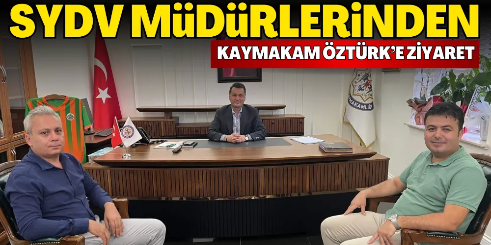 SYDV MÜDÜRLERİNDEN KAYMAKAM ÖZTÜRK’E ZİYARET