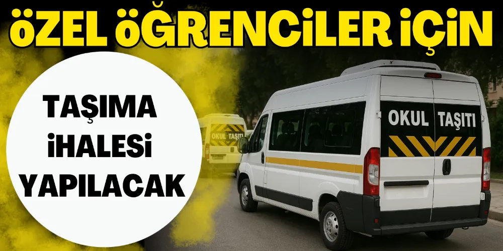 ÖZEL ÖĞRENCİLERE ÖZEL TAŞIMA İHALESİ YAPILACAK