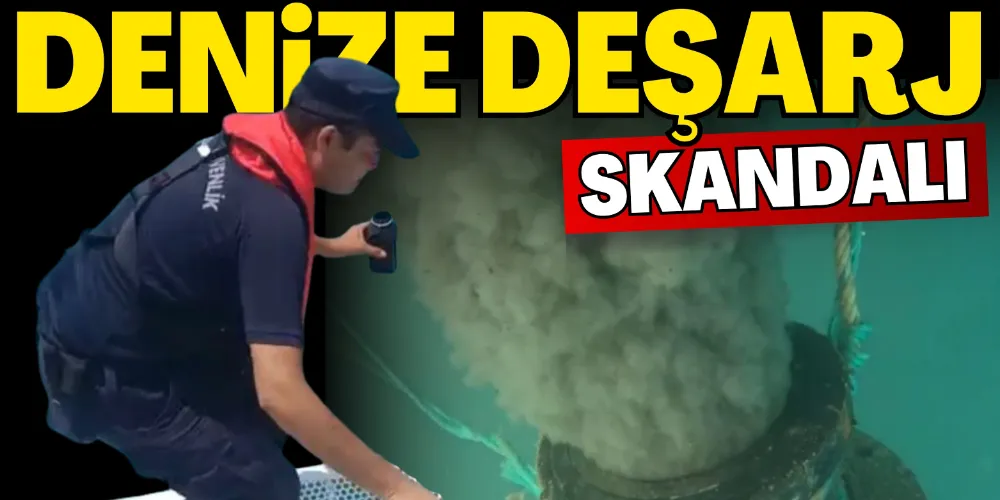 DENİZE DEŞARJ SKANDALI: 1 GÖZALTI