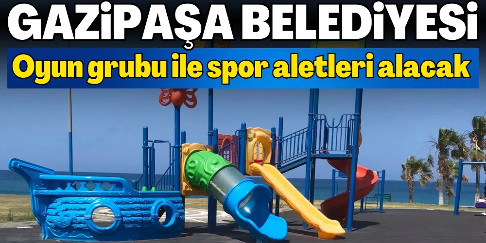 GAZİPAŞA BELEDİYESİ Oyun grubu ile spor aletleri alacak