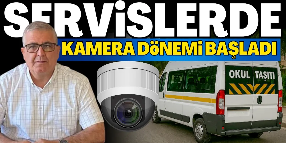 SERVİSLERDE KAMERA DÖNEMİ