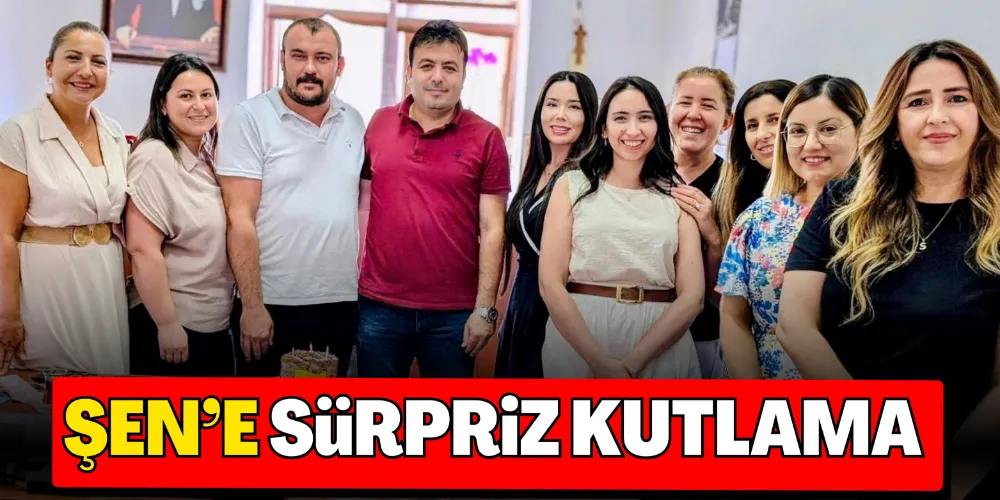 ŞEN’E SÜRPRİZ KUTLAMA