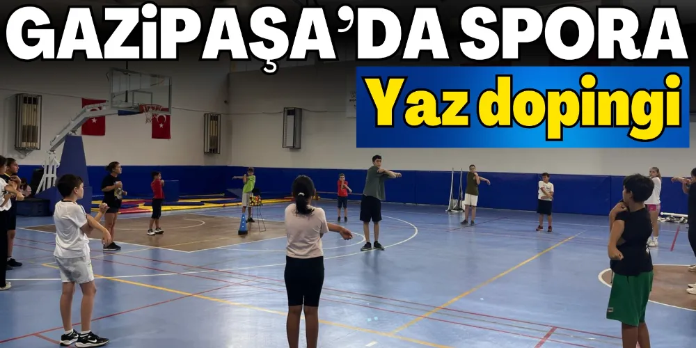 GAZİPAŞA’DA SPORA YAZ DOPİNGİ