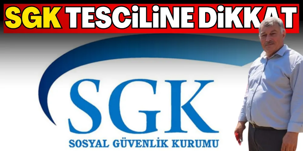 SGK TESCİLİNE DİKKAT! 