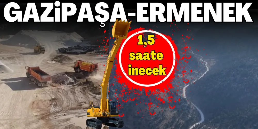 GAZİPAŞA- ERMENEK ARASI 1,5 SAATE İNECEK