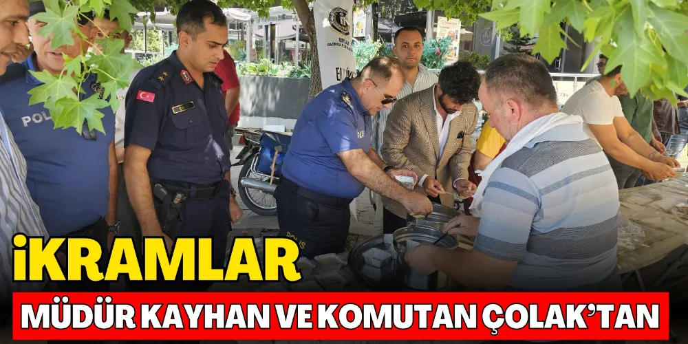 İKRAMLAR MÜDÜR KAYHAN VE KOMUTAN ÇOLAK’TAN