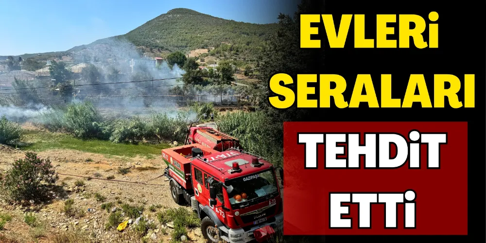 EVLERİ VE SERALARI TEHDİT ETTİ