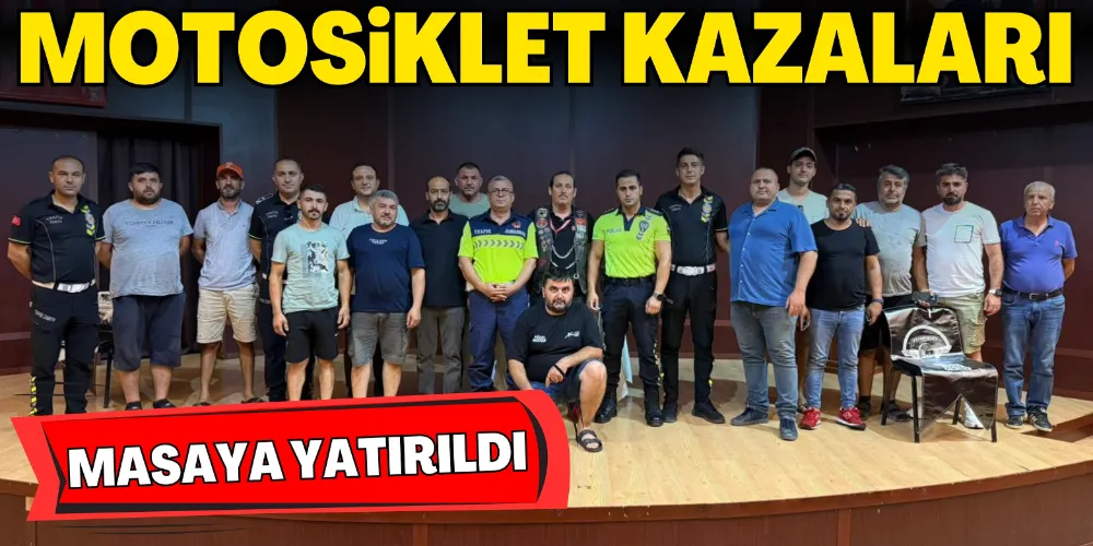 MOTOSİKLET KAZALARI MASAYA YATIRILDI
