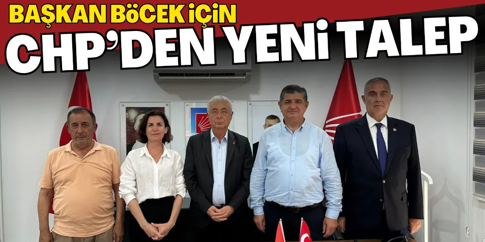 CHP’DEN BAŞKAN BÖCEK İÇİN YENİ TALEP