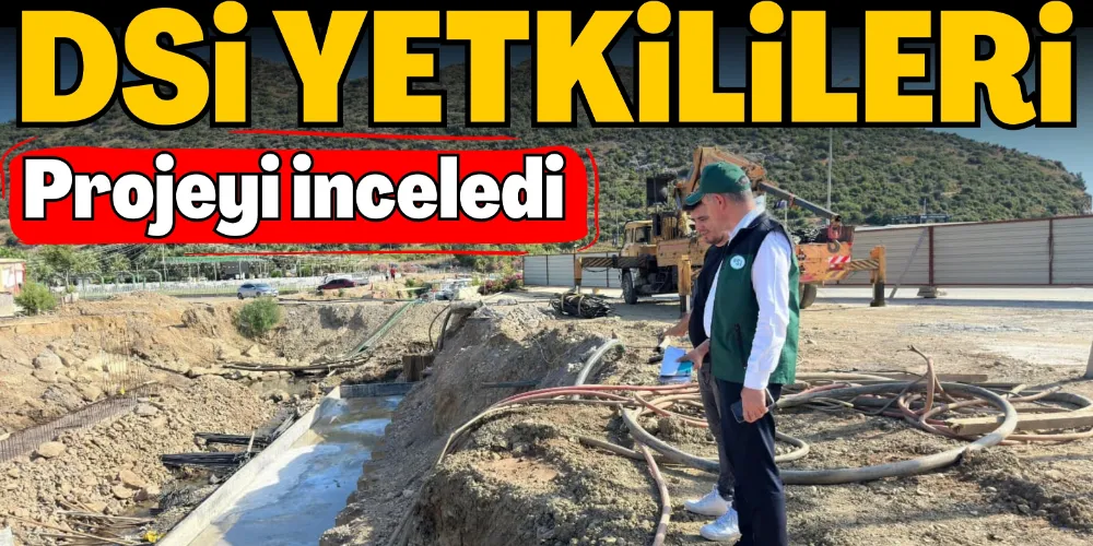 DSİ YETKİLİLERİ PROJEYİ İNCELEDİ