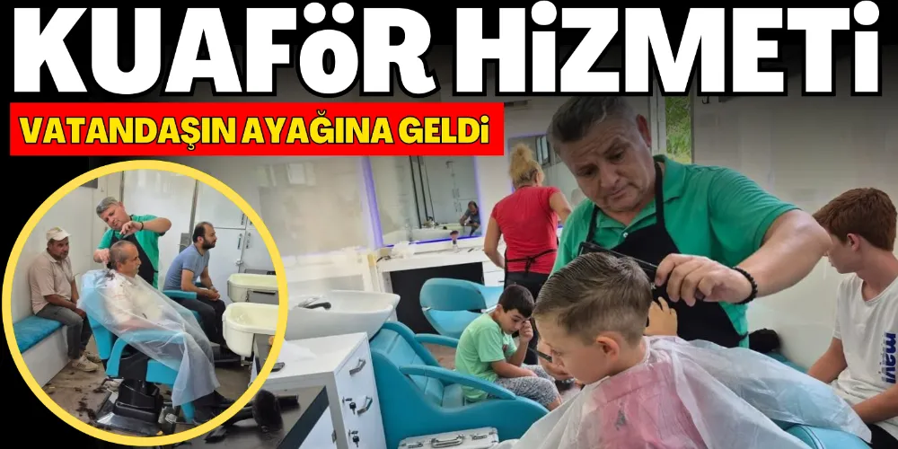 KUAFÖR HİZMETİ VATANDAŞIN AYAĞINA GELDİ