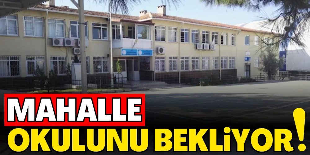 MAHALLE OKULUNU BEKLİYOR!
