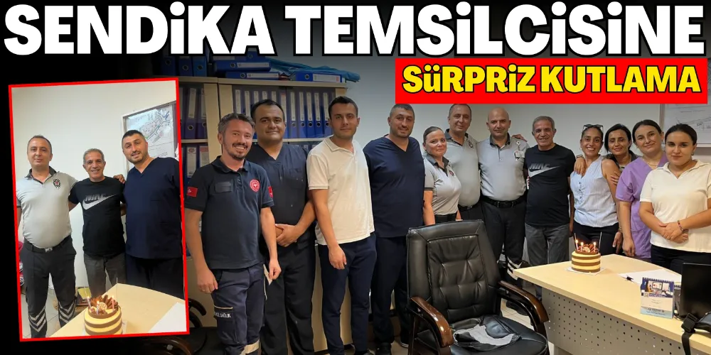 SENDİKA TEMSİLCİSİNE SÜRPRİZ KUTLAMA