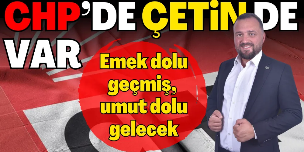 CHP’DE ÇETİN DE VAR