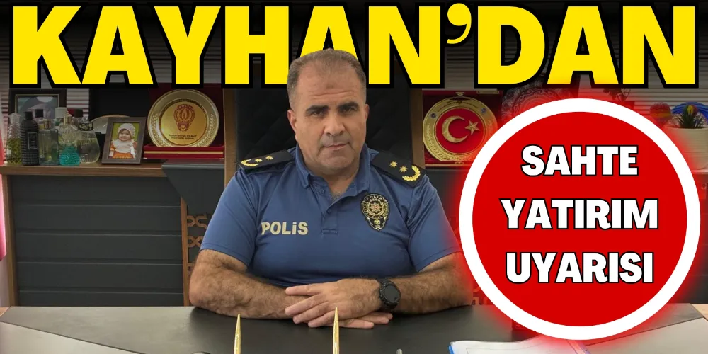 MÜDÜR KAYHAN’DAN SAHTE YATIRIM UYARISI