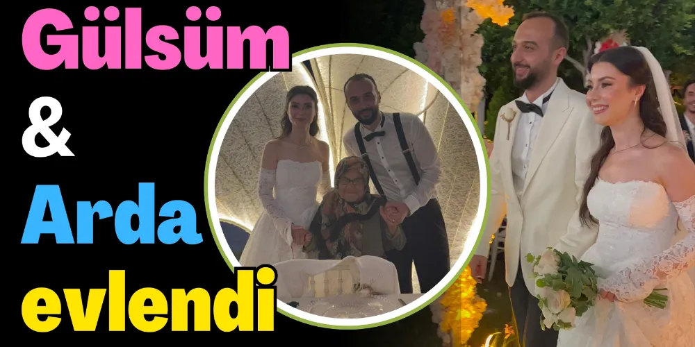 GÜLSÜM VE ARDA EVLENDİ