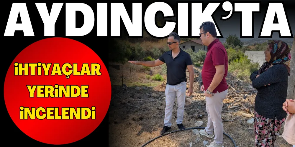 AYDINCIK’TA İHTİYAÇLAR YERİNDE İNCELENDİ