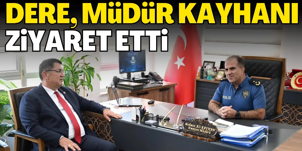 DERE’DEN MÜDÜR KAYHAN’A ZİYARET