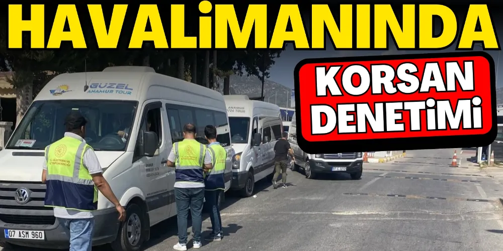 HAVALİMANINDA KORSAN DENETİMİ