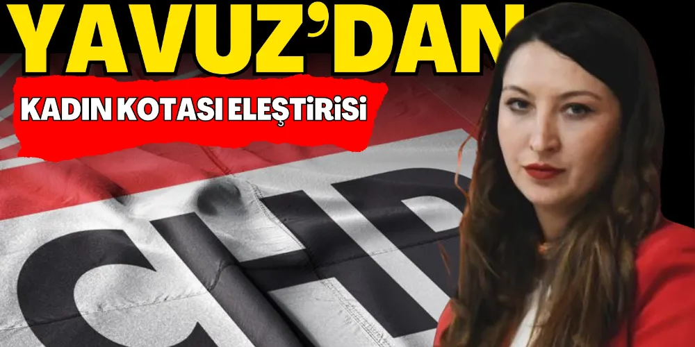 YAVUZ’DAN KADIN KOTASI ELEŞTİRİSİ