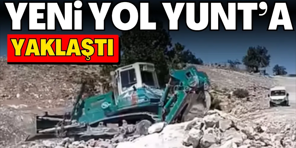 YENİ YOL YUNT’A YAKLAŞTI