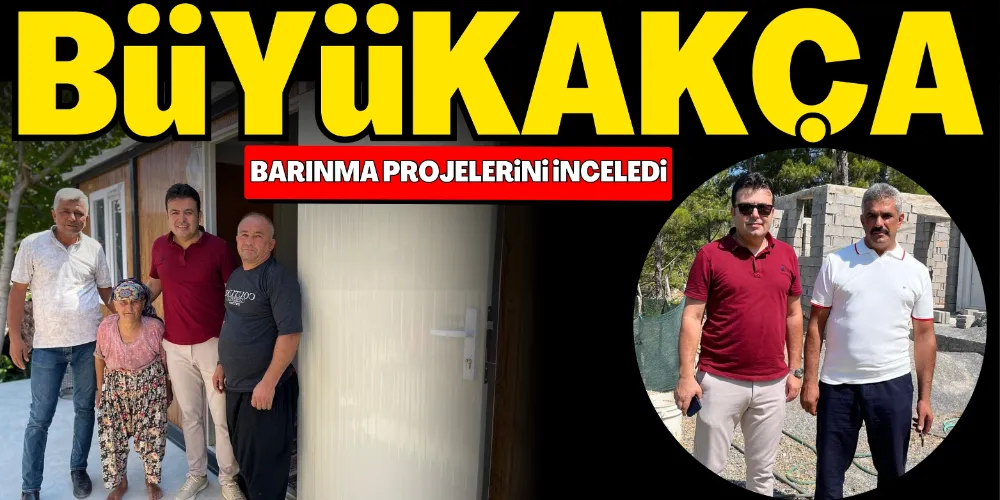 BÜYÜKAKÇA BARINMA PROJELERİNİ İNCELEDİ