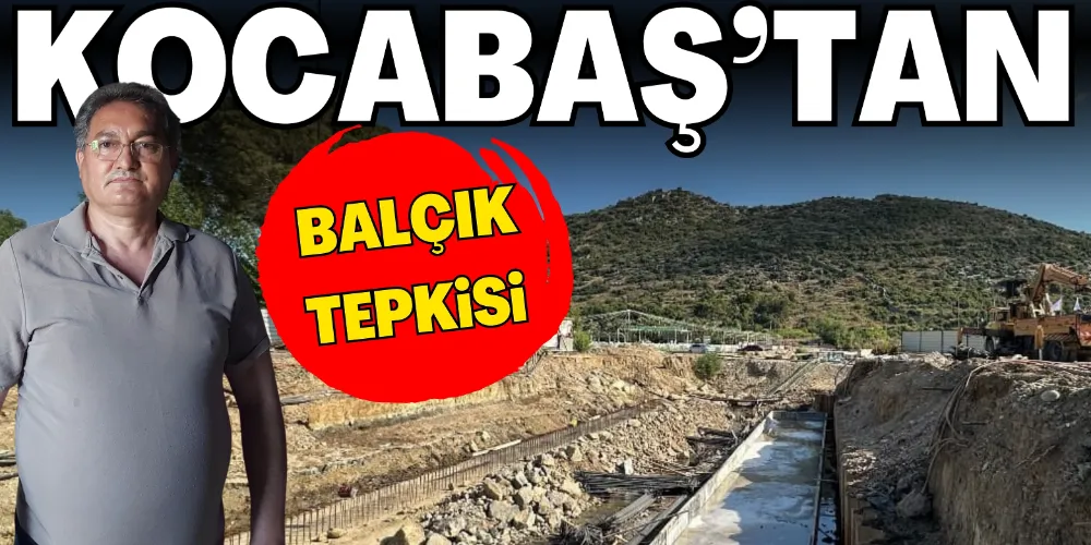 KOCABAŞ’TAN BALÇIK TEPKİSİ