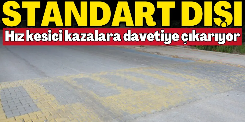 STANDART DIŞI HIZ KESİCİ KAZALARA DAVETİYE ÇIKARIYOR 