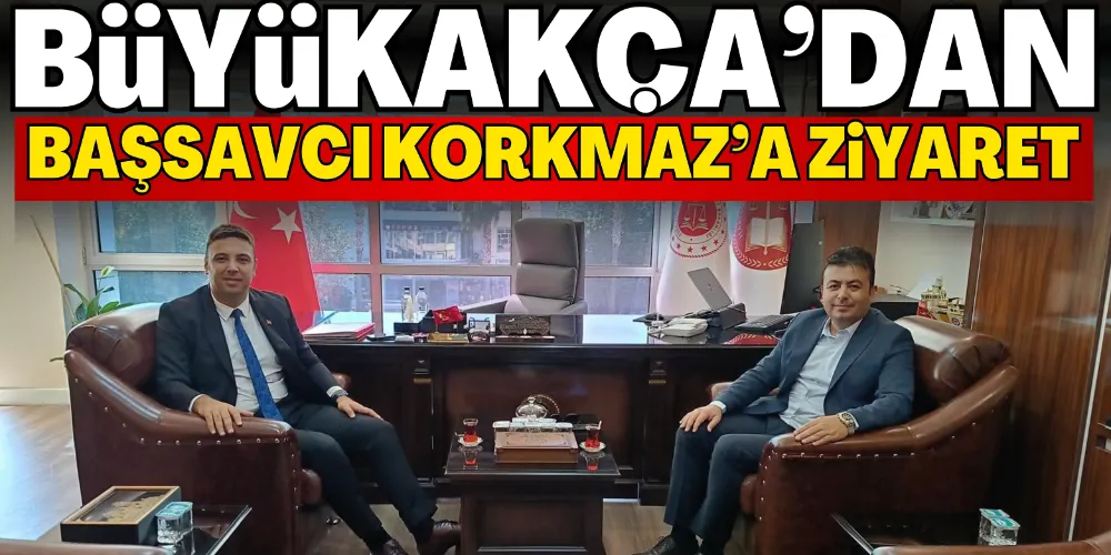 BÜYÜKAKÇA’DAN BAŞSAVCI KORKMAZ’A ZİYARET