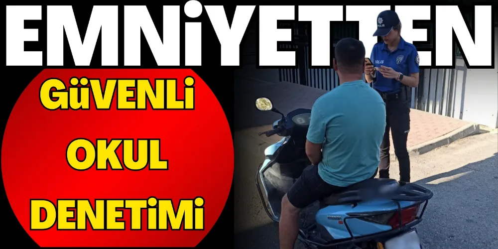İL GENELİNDE “GÜVENLİ OKULLAR” DENETİMİ YAPILDI