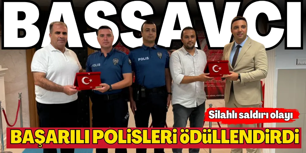 BAŞSAVCI, BAŞARILI POLİSLERİ ÖDÜLLENDİRDİ