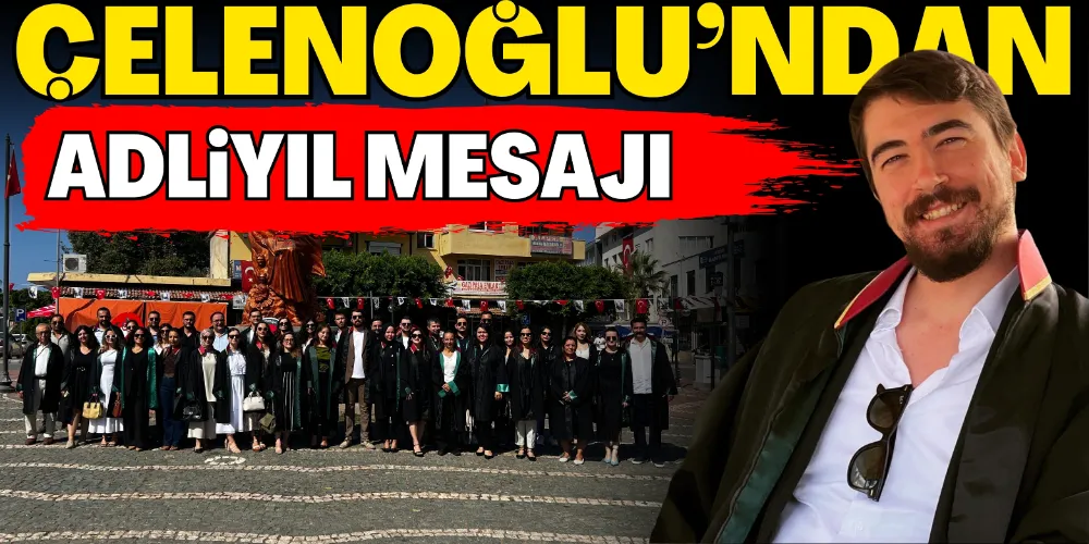 ÇELENOĞLU’NDAN ADLİ YIL MESAJI