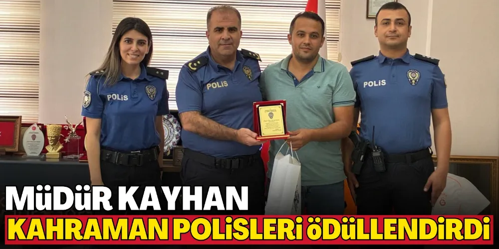 MÜDÜR KAYHAN KAHRAMAN POLİSLERİ ÖDÜLLENDİRDİ