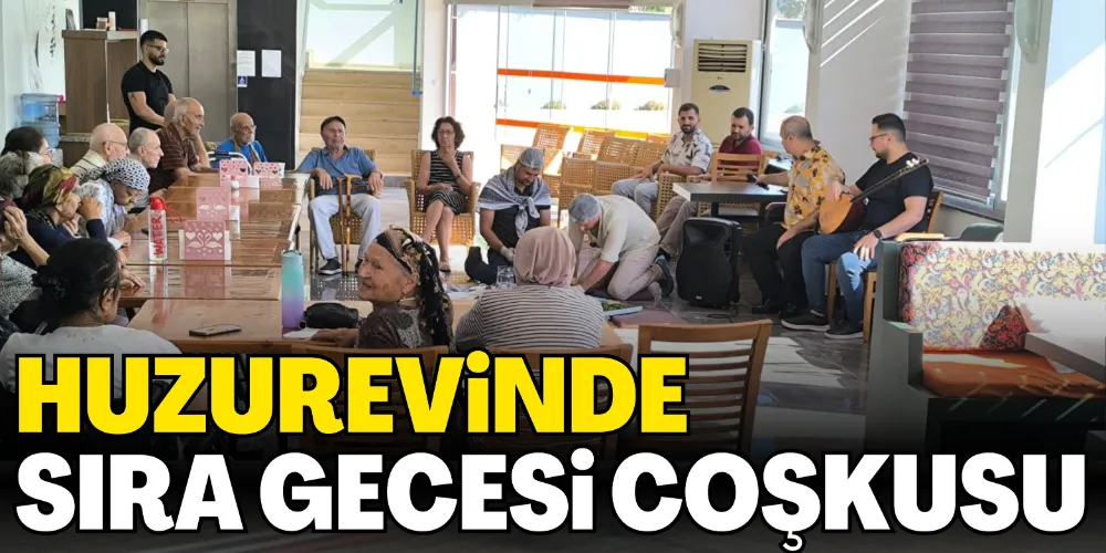 HUZUREVİNDE SIRA GECESİ COŞKUSU