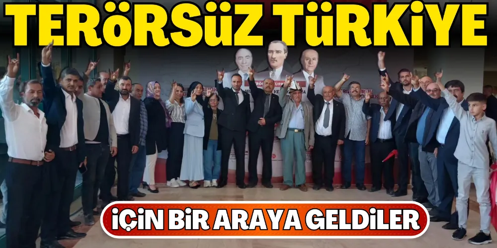TERÖRSÜZ TÜRKİYE İÇİN BULUŞTULAR