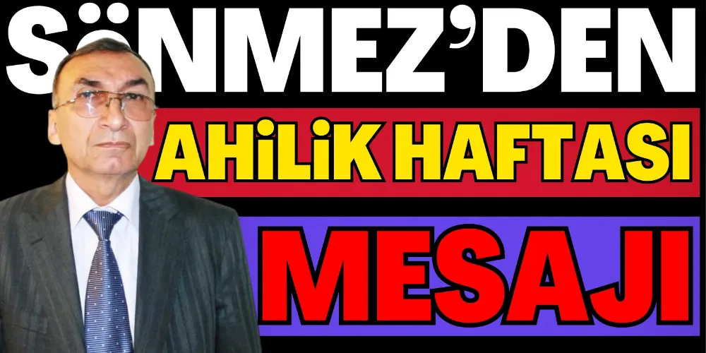 SÖNMEZ’DEN AHİLİK HAFTASI MESAJI