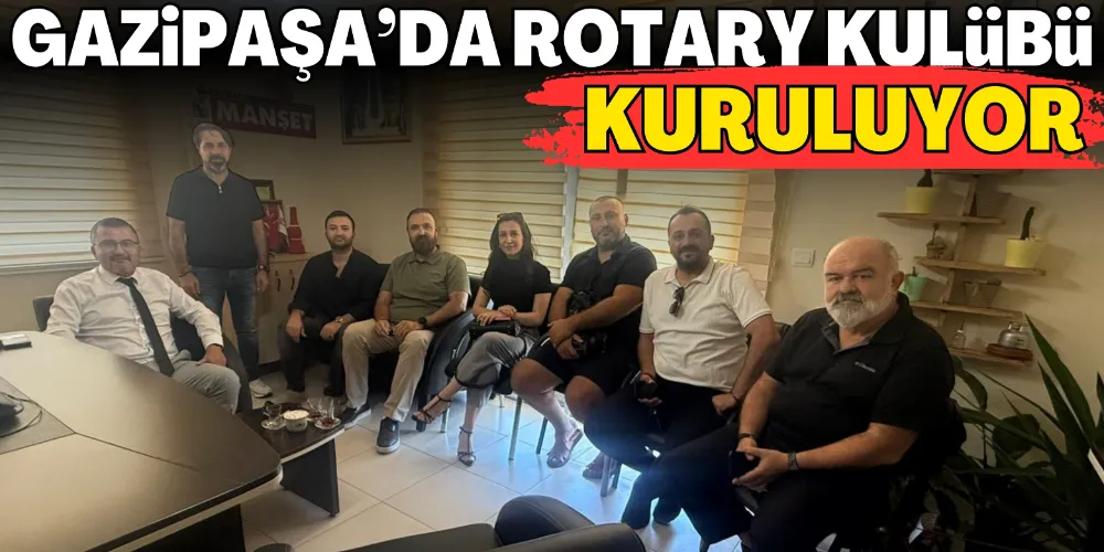 GAZİPAŞA’DA ROTARY KULÜBÜ KURULUYOR