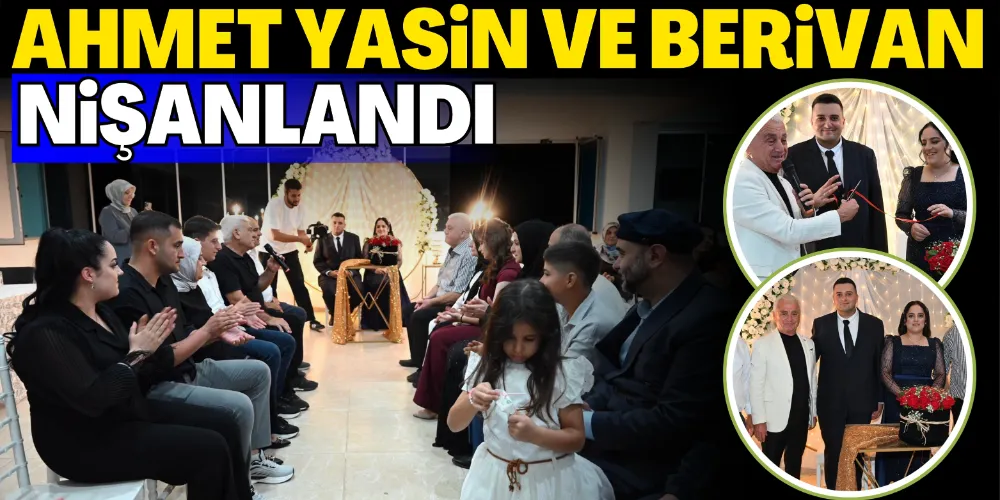 AHMET YASİN VE BERİVAN NİŞANLANDI