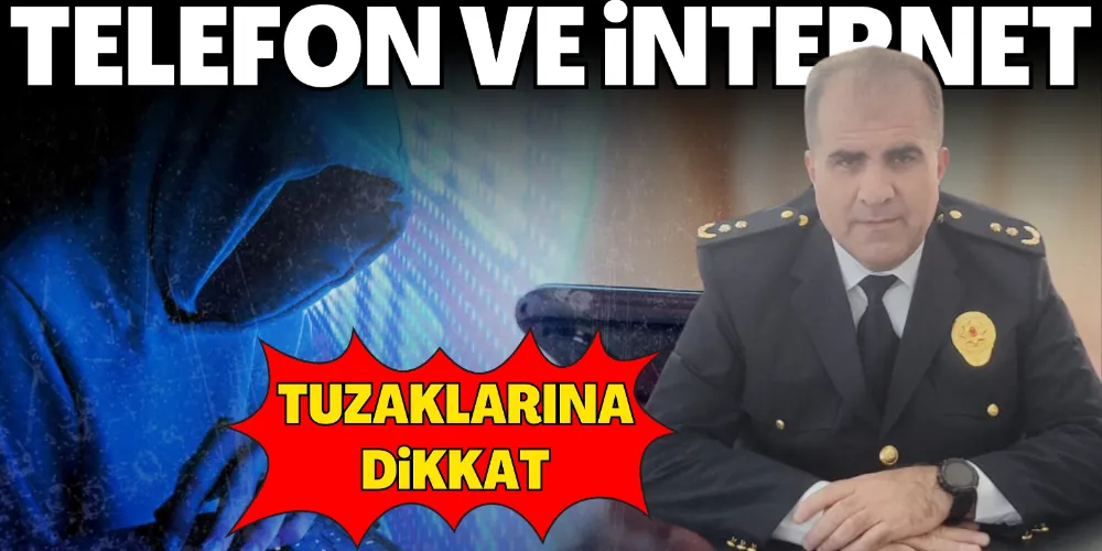 TELEFON VE İNTERNET TUZAKLARINA DİKKAT