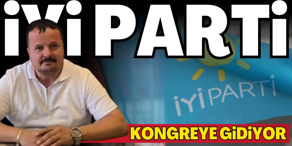 İYİ PARTİ KONGREYE GİDİYOR