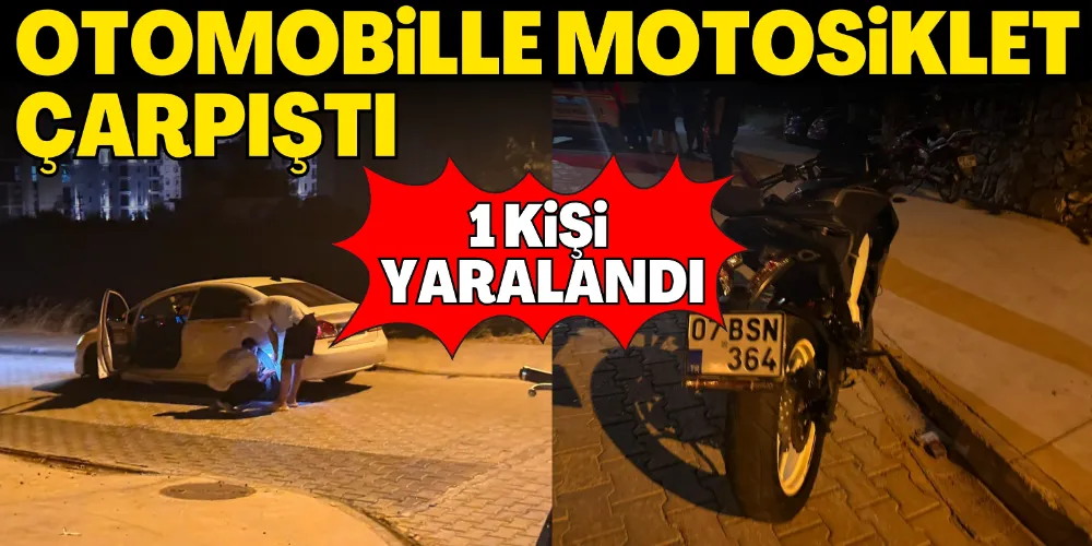 OTOMOBİLLE MOTOSİKLET ÇARPIŞTI: 1 KİŞİ YARALANDI