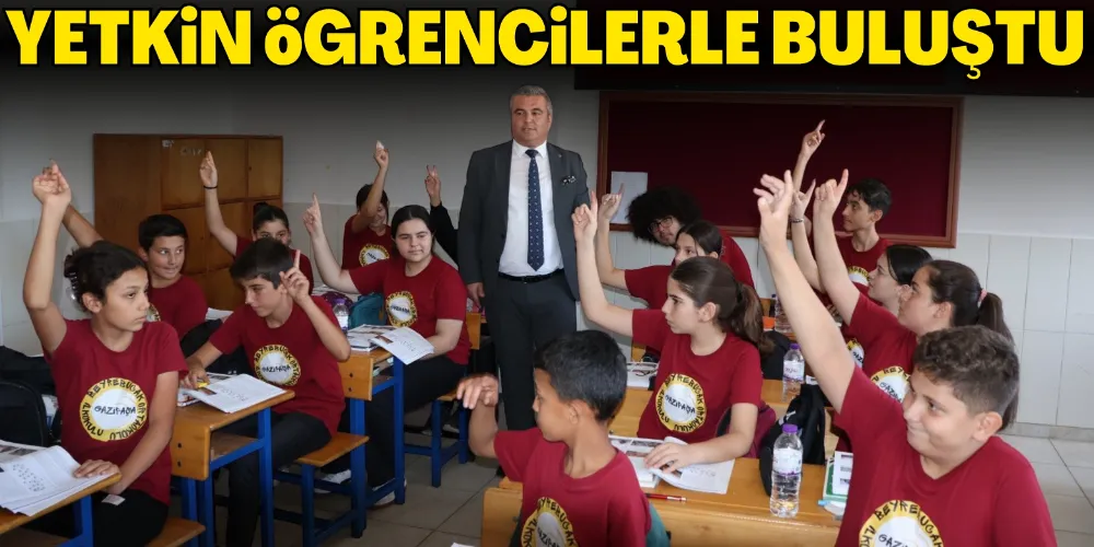 YETKİN ÖĞRENCİLERLE BULUŞTU