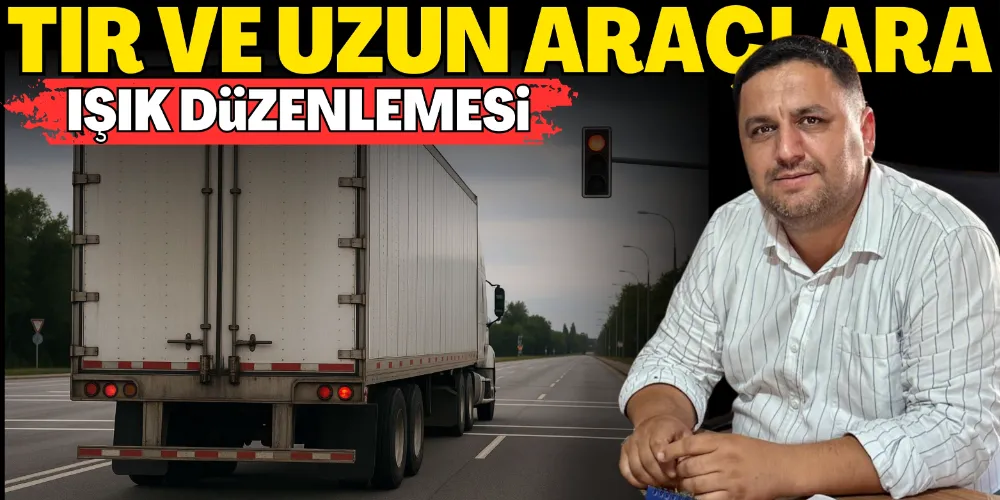 TIR VE UZUN ARAÇLARA IŞIK DÜZENLEMESİ
