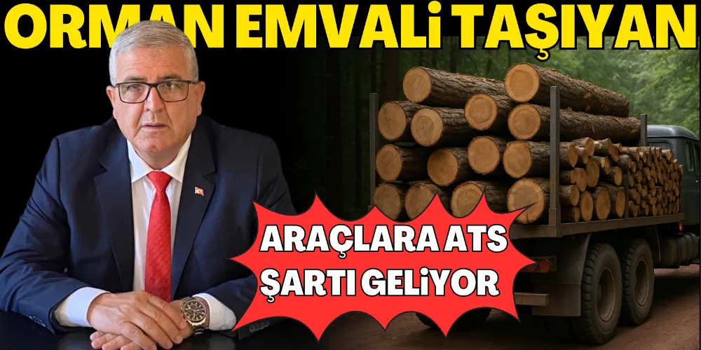 ORMAN EMVALİ TAŞIYAN ARAÇLARA ATS ŞARTI GELİYOR