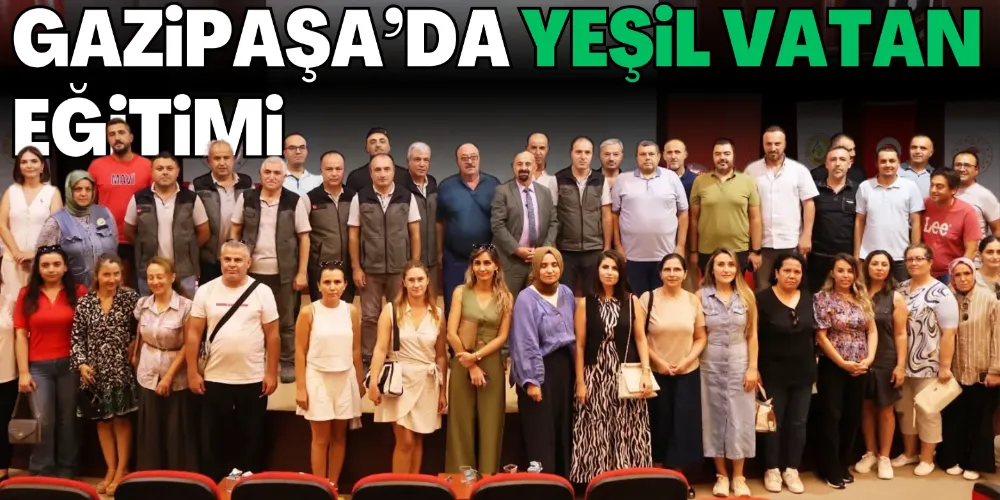 GAZİPAŞA’DA YEŞİL VATAN EĞİTİMİ