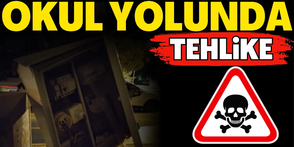 OKUL YOLUNDA TEHLİKE