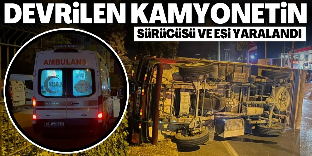 DEVRİLEN KAMYONETİN SÜRÜCÜSÜ VE EŞİ YARALANDI