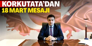 KORKUTATA’DAN 18 MART MESAJI